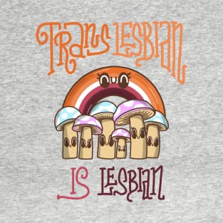 Trans lesbian is lesbian with rainbow and mushrooms T-Shirt